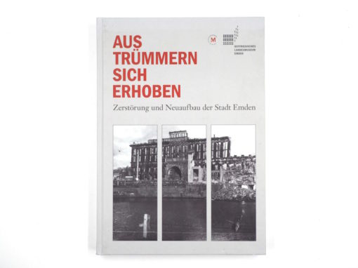 Gunther Hummerich, Aiko Schmidt, Martin Walter   Aus Trümmern sich erhoben Zerstörung und Neuaufbau der Stadt Emden